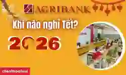 Ngân hàng Agribank khi nào nghỉ Tết 2026 Bính Ngọ mới