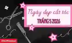 Ngày đẹp cắt tóc tháng 5 2026 mọi việc thuận lợi, suôn sẻ