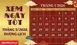 Ngày tốt tháng 5 năm 2026 Bính Ngọ - Mua nhà, mua xe, cưới hỏi