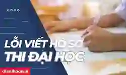 Những lỗi khi viết hồ sơ thi đại học phổ biến