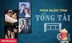 25+ phim ngôn tình tổng tài bá đạo ngọt nhất