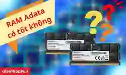 RAM Adata có tốt không? Có nên mua RAM Adata