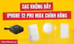 5 sạc không dây iPhone 12 Pro Max chính hãng giá tốt