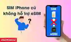 SIM trong iPhone cũ của bạn không hỗ trợ chuyển eSIM