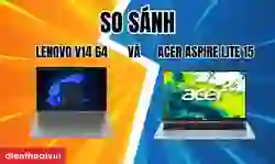 So sánh Lenovo V14 G4 và Acer Aspire Lite 15 chi tiết từ A-Z