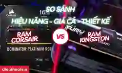 So sánh RAM Corsair và Kingston: Nên chọn RAM nào?