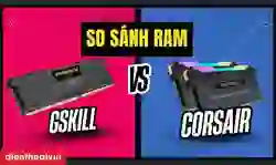 So sánh RAM Gskill và Corsair