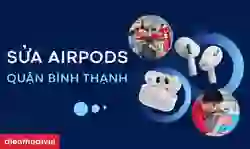 Sửa Airpods quận Bình Thạnh uy tín, giá tốt