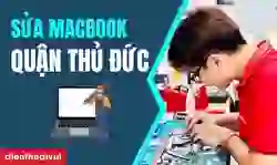 Sửa MacBook quận Thủ Đức giá bao nhiêu? Ở đâu uy tín?