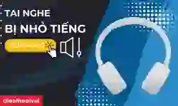 Tai nghe bị nhỏ tiếng