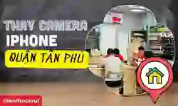 Thay camera iPhone quận Tân Phú uy tín, giá tốt