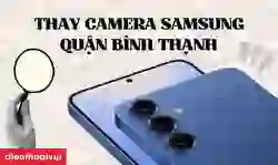 Thay camera Samsung quận Bình Thạnh lấy ngay