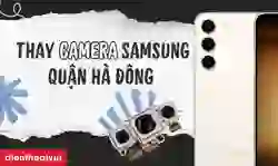 Thay camera Samsung quận Hà Đông