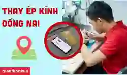 Thay ép kính Đồng Nai uy tín, giá tốt