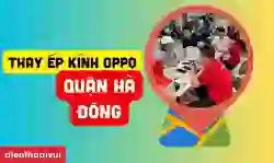 Thay ép kính OPPO Quận Hà Đông chính hãng, lấy nhanh