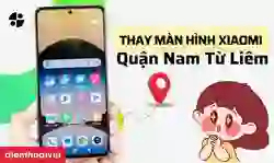Thay màn hình Xiaomi quận Nam Từ Liêm