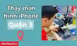Thay màn hình iPhone Quận 3 chính hãng, uy tín