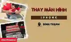 Thay màn hình iPhone quận Bình Thạnh uy tín, giá tốt