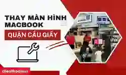 Thay màn hình MacBook Quận Cầu Giấy uy tín