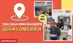 Thay màn hình MacBook Quận Long Biên uy tín, giá tốt