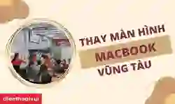 Thay màn hình MacBook Vũng Tàu