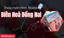 Thay màn hình Nokia Biên Hoà Đồng Nai