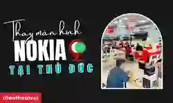 Thay màn hình Nokia quận Thủ Đức giá tốt, lấy ngay