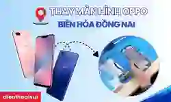 Thay màn hình Oppo Biên Hoà Đồng Nai chính hãng