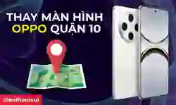 Thay màn hình Oppo quận 10 uy tín, bảo hành dài lâu