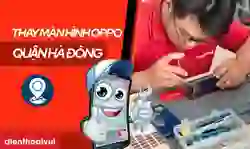 Thay màn hình OPPO quận Hà Đông uy tín, giá tốt