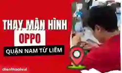 Thay màn hình OPPO quận Nam Từ Liêm giá tốt, lấy ngay