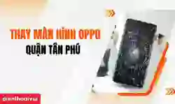 Thay màn hình OPPO quận Tân Phú