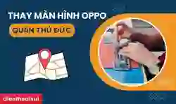 Thay màn hình OPPO quận Thủ Đức giá tốt