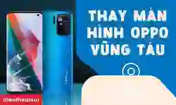 Thay màn hình OPPO Vũng Tàu uy tín