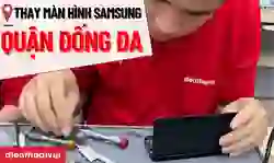 Thay màn hình Samsung Đống Đa giá tốt, lấy ngay