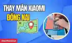 Thay màn hình Xiaomi Đồng Nai