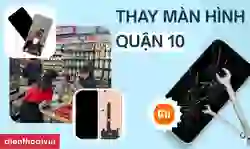 Thay màn hình Xiaomi quận 10 chính hãng