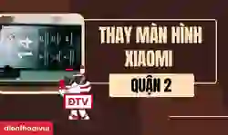 Thay màn hình Xiaomi quận 2