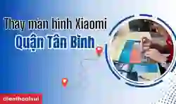 Thay màn hình Xiaomi Quận Tân Bình