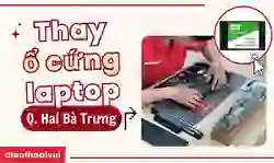 Thay ổ cứng laptop quận Hai Bà Trưng lấy ngay