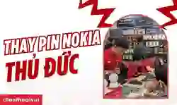 Thay pin Nokia quận Thủ Đức uy tín, giá tốt, bảo hành dài