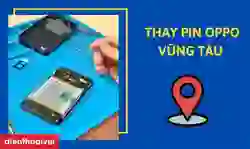 Thay pin OPPO Vũng Tàu ở đâu chất lượng, giá tốt?