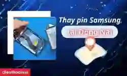 Thay pin Samsung Đồng Nai uy tín, giá tốt