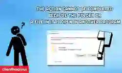 Sửa lỗi The action cannot be completed because the folder or a file in it is open in another program