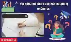 Thi đánh giá năng lực cần chuẩn bị những gì 2025 đầy đủ nhất