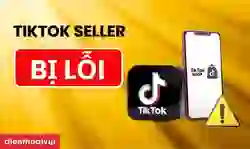 TikTok Seller bị lỗi: Nguyên nhân và cách khắc phục