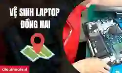 Vệ sinh laptop Đồng Nai lấy ngay