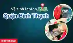 Vệ sinh laptop Quận Bình Thạnh