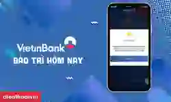VietinBank bảo trì hôm nay: Đến mấy giờ, bao lâu?