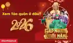 Xem Táo Quân 2025 ở đâu chất lượng, sắc nét nhất?